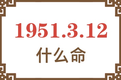 1951年3月12日出生是什么命？