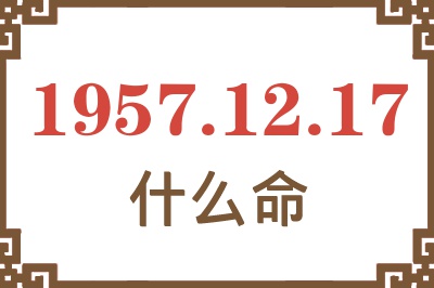 1957年12月17日出生是什么命？