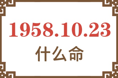 1958年10月23日出生是什么命? 1958年10月23日出生是什么命?