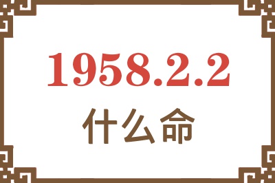 1958年2月2日出生是什么命? 1958年2月2日出生是什么命?