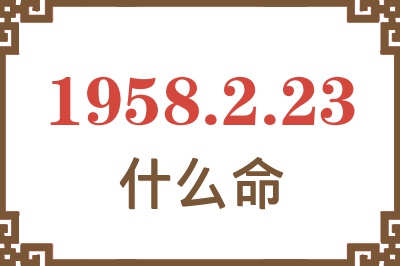 1958年2月23日出生是什么命? 1958年2月23日出生是什么命?