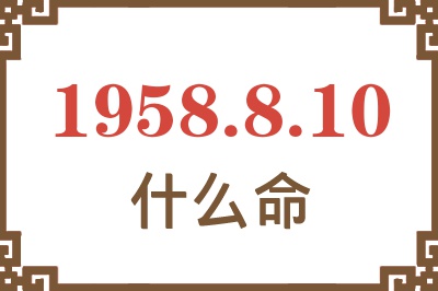 1958年8月10日出生是什么命? 1958年8月10日出生是什么命?