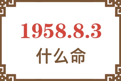 1958年8月3日出生是什么命? 1958年8月3日出生是什么命?