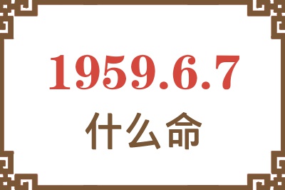 1959年6月7日出生是什么命？