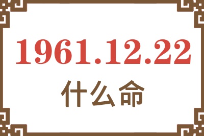 1961年12月22日出生是什么命? 1961年12月22日出生是什么命?