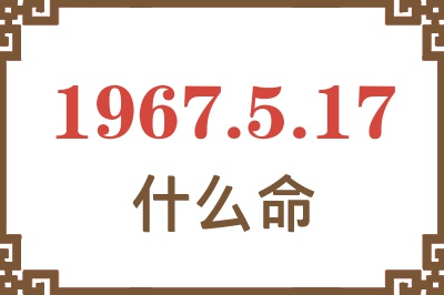 1967年5月17日出生是什么命? 1967年5月17日出生是什么命?