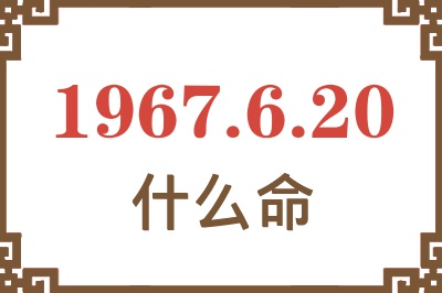 1967年6月20日出生是什么命? 1967年6月20日出生是什么命?