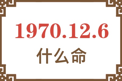 1970年12月6日出生是什么命？