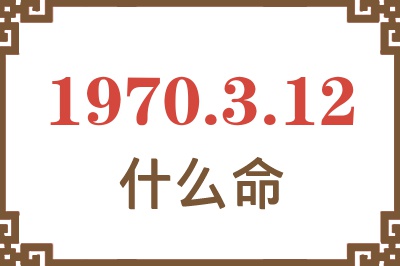 1970年3月12日出生是什么命？