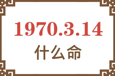 1970年3月14日出生是什么命？