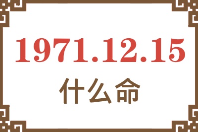 1971年12月15日出生是什么命? 1971年12月15日出生是什么命?