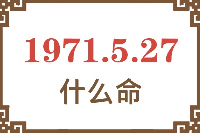 1971年5月27日出生是什么命？