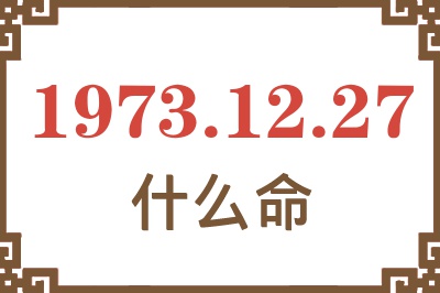 1973年12月27日出生是什么命？