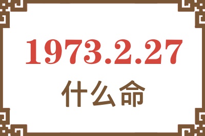 1973年2月27日出生是什么命？