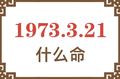 1973年3月21日出生是什么命？