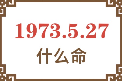 1973年5月27日出生是什么命？