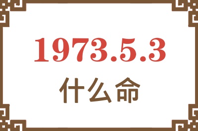 1973年5月3日出生是什么命？