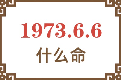 1973年6月6日出生是什么命？