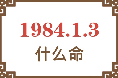 1984年1月3日出生是什么命? 1984年1月3日出生是什么命?