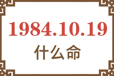 1984年10月19日出生是什么命? 1984年10月19日出生是什么命?