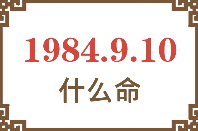 1984年9月10日出生是什么命? 1984年9月10日出生是什么命?