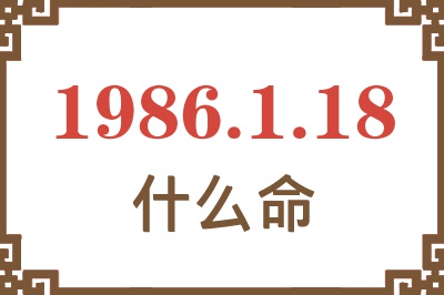 1986年1月18日出生是什么命? 1986年1月18日出生是什么命?