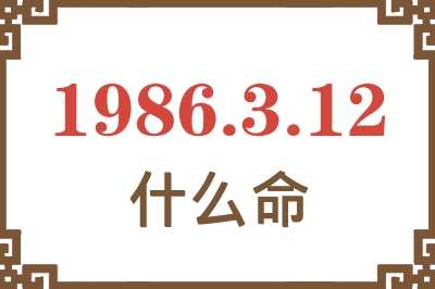 1986年3月12日出生是什么命? 1986年3月12日出生是什么命?