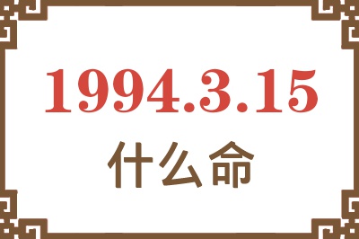 1994年3月15日出生是什么命? 1994年3月15日出生是什么命?