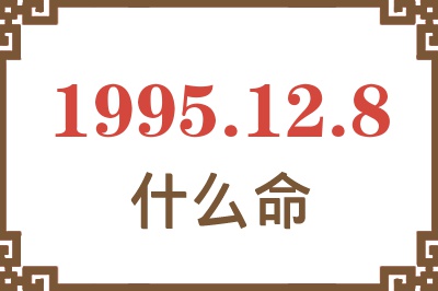 1995年12月8日出生是什么命? 1995年12月8日出生是什么命?