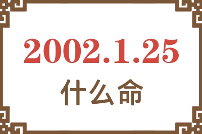 2002年1月25日出生是什么命? 2002年1月25日出生是什么命?