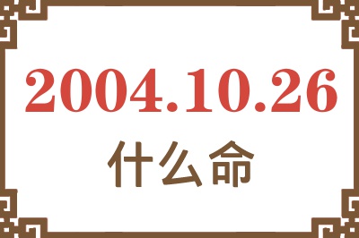 2004年10月26日出生是什么命？