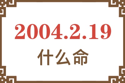 2004年2月19日出生是什么命？