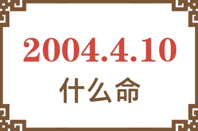 2004年4月10日出生是什么命？