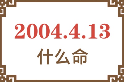 2004年4月13日出生是什么命？