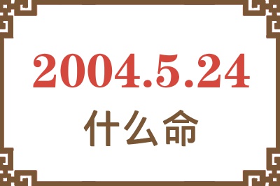 2004年5月24日出生是什么命？