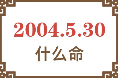 2004年5月30日出生是什么命？