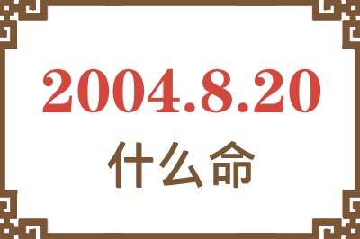 2004年8月20日出生是什么命？