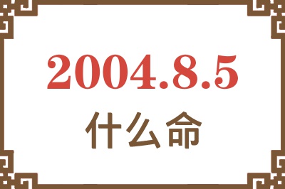 2004年8月5日出生是什么命？