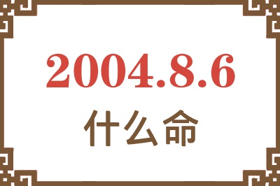 2004年8月6日出生是什么命？