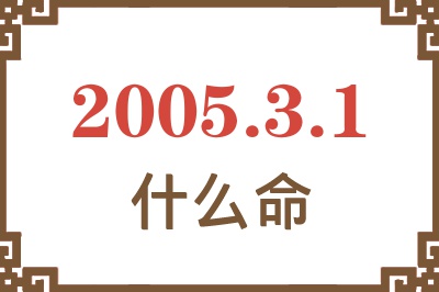 2005年3月1日出生是什么命? 2005年3月1日出生是什么命?