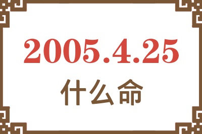 2005年4月25日出生是什么命? 2005年4月25日出生是什么命?