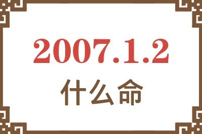 2007年1月2日出生是什么命? 2007年1月2日出生是什么命?