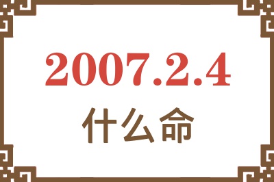 2007年2月4日出生是什么命? 2007年2月4日出生是什么命?