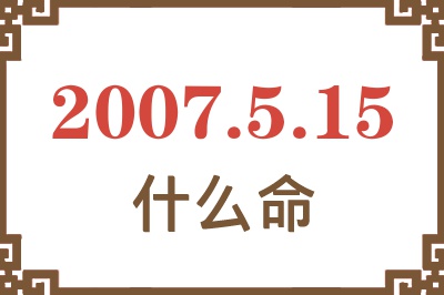 2007年5月15日出生是什么命？