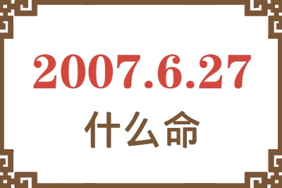 2007年6月27日出生是什么命？