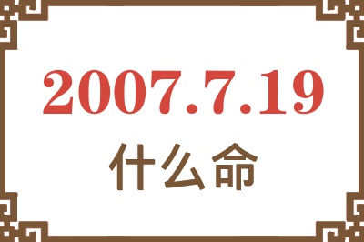 2007年7月19日出生是什么命? 2007年7月19日出生是什么命?