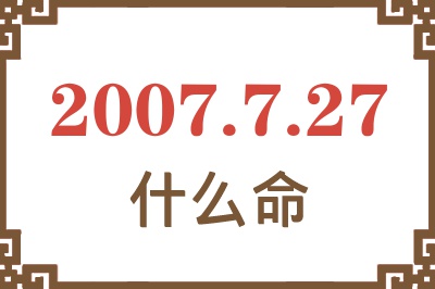 2007年7月27日出生是什么命? 2007年7月27日出生是什么命?