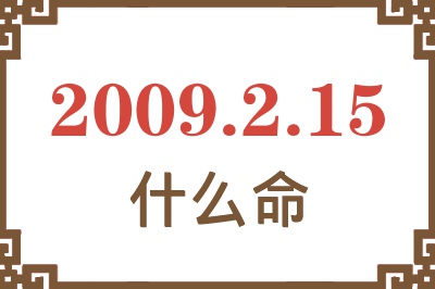 2009年2月15日出生是什么命? 2009年2月15日出生是什么命?