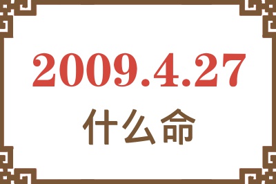 2009年4月27日出生是什么命? 2009年4月27日出生是什么命?