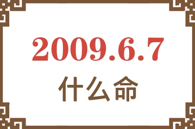 2009年6月7日出生是什么命? 2009年6月7日出生是什么命?